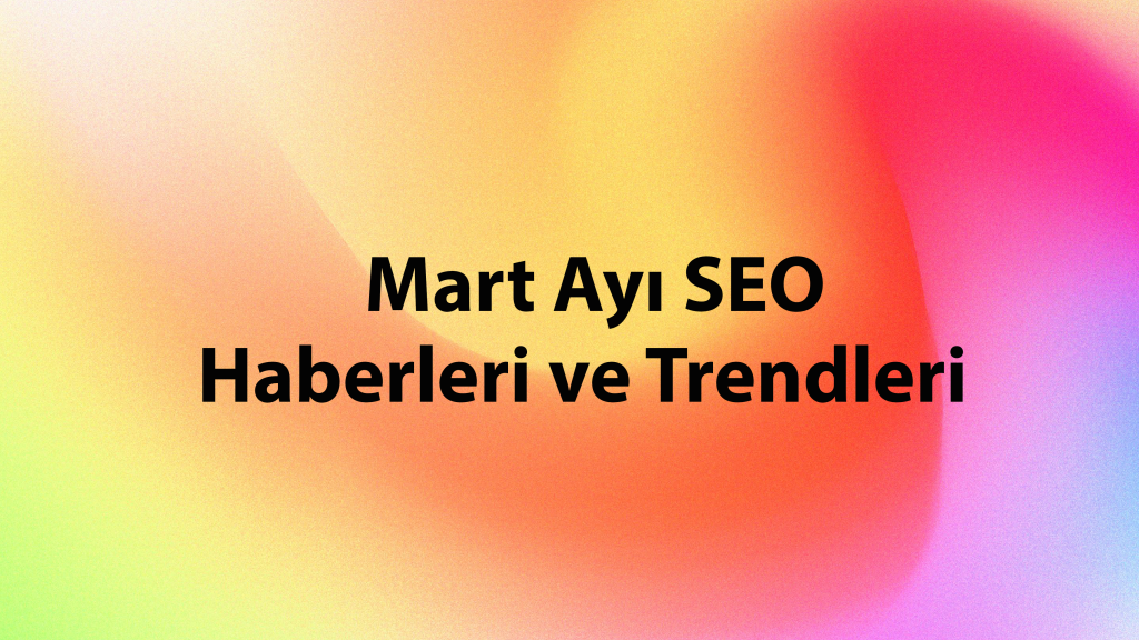 mart ayı seo haberleri ve trendleri yazılı başlık